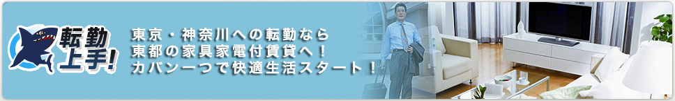 東京・神奈川への転勤なら東都へおまかせください！家電・家具付き！カバン１つで快適生活スタート！